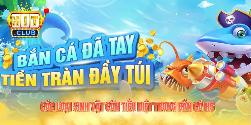 Các loại sinh vật cần tiêu diệt trong bắn cá h5
