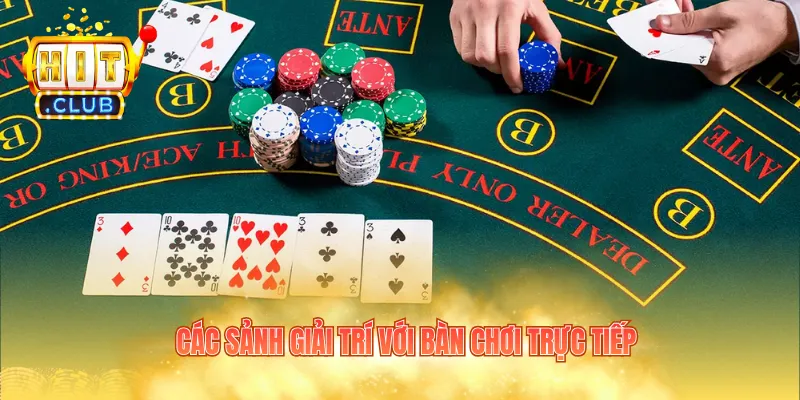 Các sảnh giải trí với bàn chơi trực tiếp