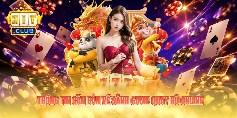 Thông tin căn bản về sảnh game quay hũ online